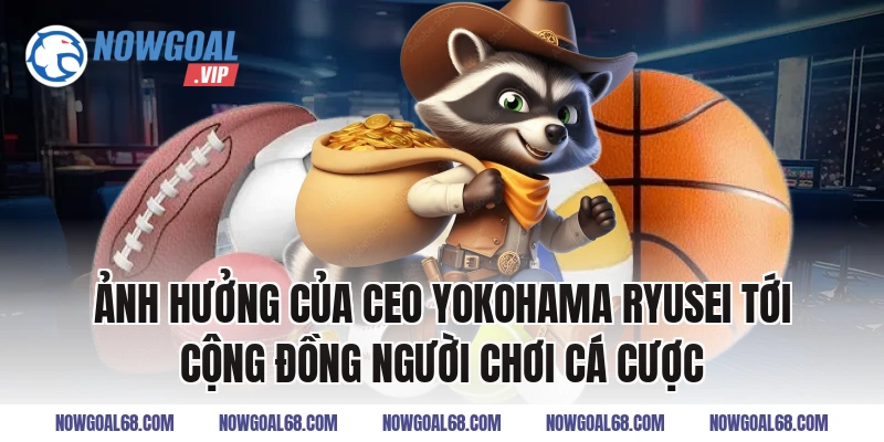 Ảnh hưởng của CEO Yokohama Ryusei tới cộng đồng người chơi cá cược