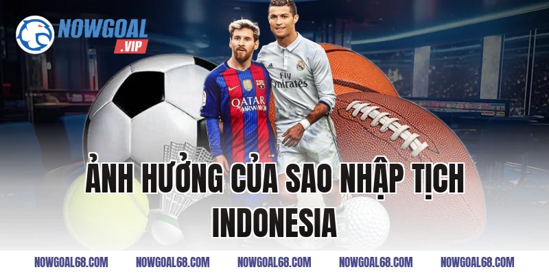 Ảnh Hưởng Của Sao Nhập Tịch Indonesia