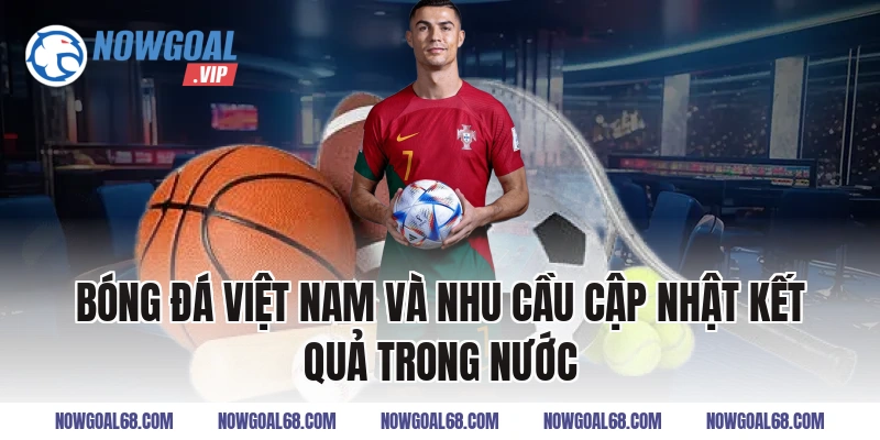 Bóng Đá Việt Nam Và Nhu Cầu Cập Nhật Kết Quả Trong Nước