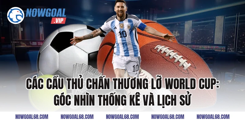 Các Cầu Thủ Chấn Thương Lỡ World Cup: Góc nhìn thống kê và lịch sử