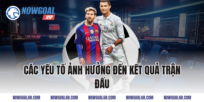 Các Yếu Tố Ảnh Hưởng Đến Kết Quả Trận Đấu