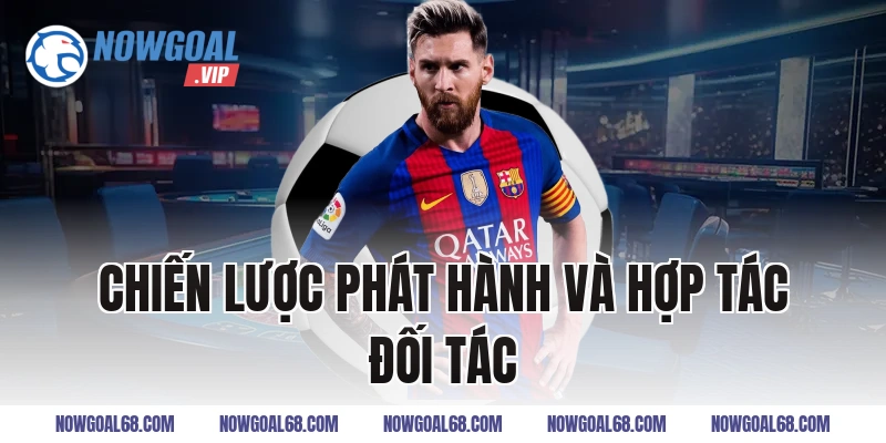 Chiến Lược Phát Hành và Hợp Tác Đối Tác