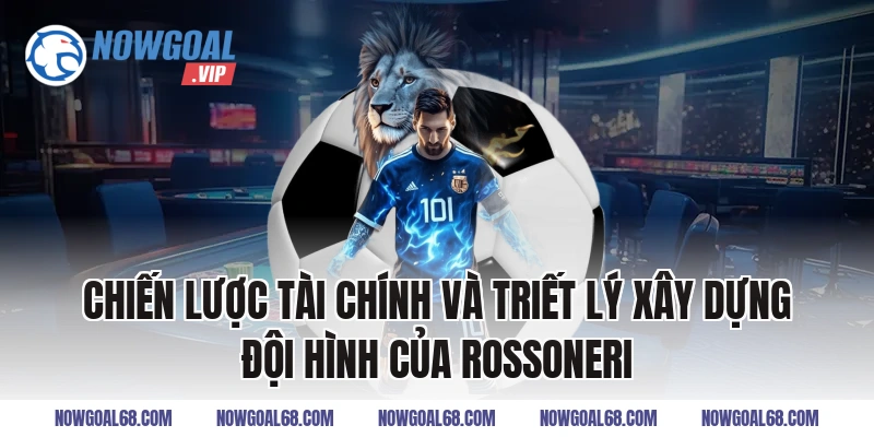 Chiến Lược Tài Chính Và Triết Lý Xây Dựng Đội Hình Của Rossoneri