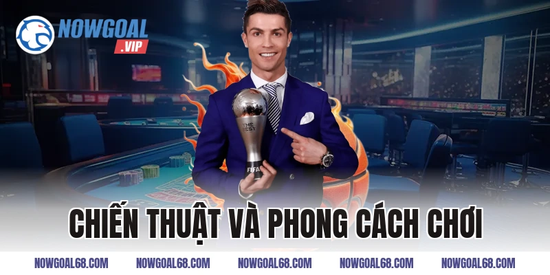 Chiến Thuật và Phong Cách Chơi