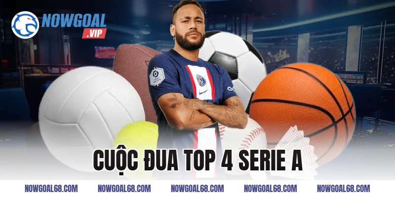 Cuộc Đua Top 4 Serie A Mùa Này Căng Thẳng Như Thế Nào?