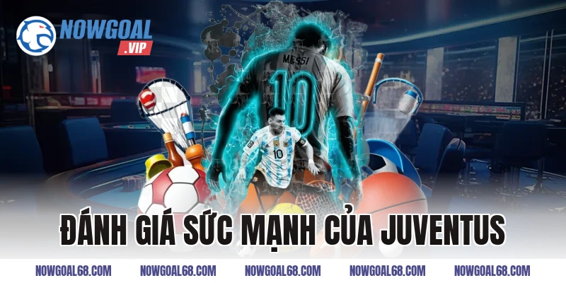 Đánh Giá Sức Mạnh Của Juventus