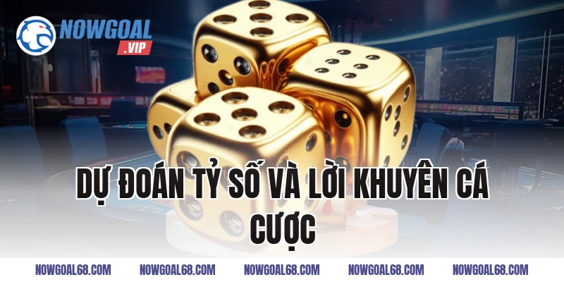 Dự Đoán Tỷ Số Và Lời Khuyên Cá Cược