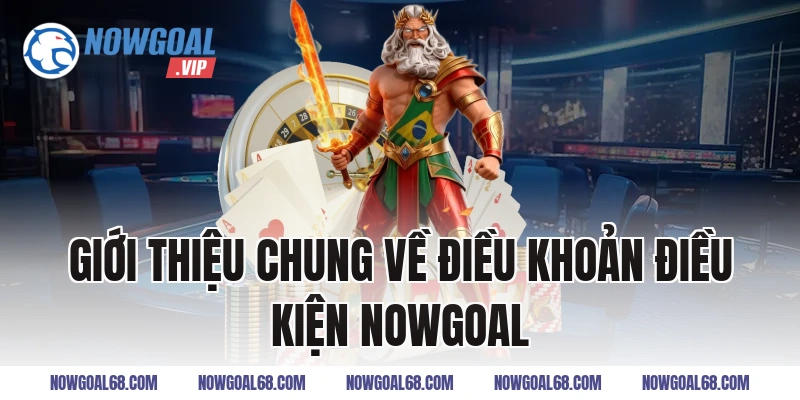 Giới thiệu chung về Điều khoản điều kiện Nowgoal