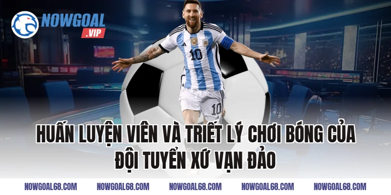 Huấn Luyện Viên Và Triết Lý Chơi Bóng Của Đội Tuyển Xứ Vạn Đảo