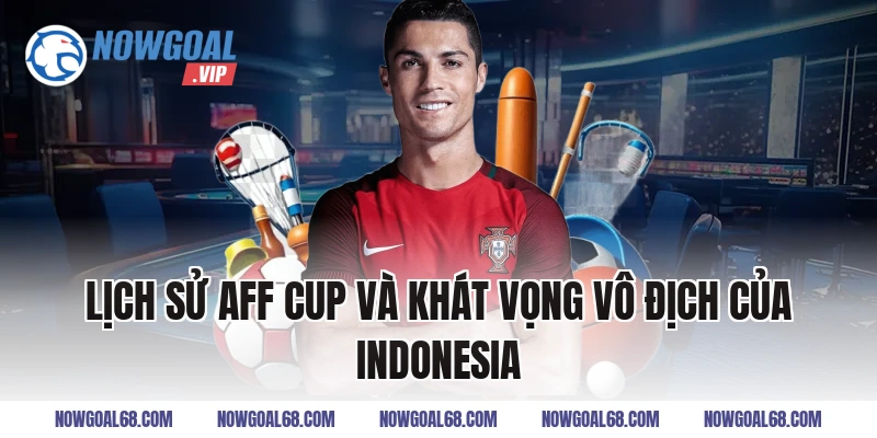Lịch Sử AFF Cup Và Khát Vọng Vô Địch Của Indonesia