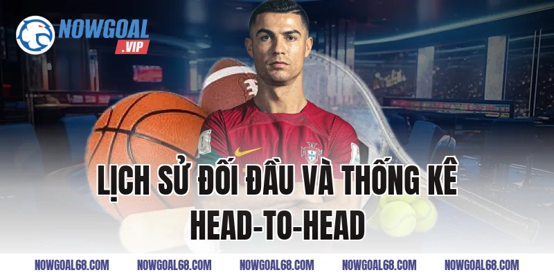 Lịch Sử Đối Đầu và Thống Kê Head-to-Head