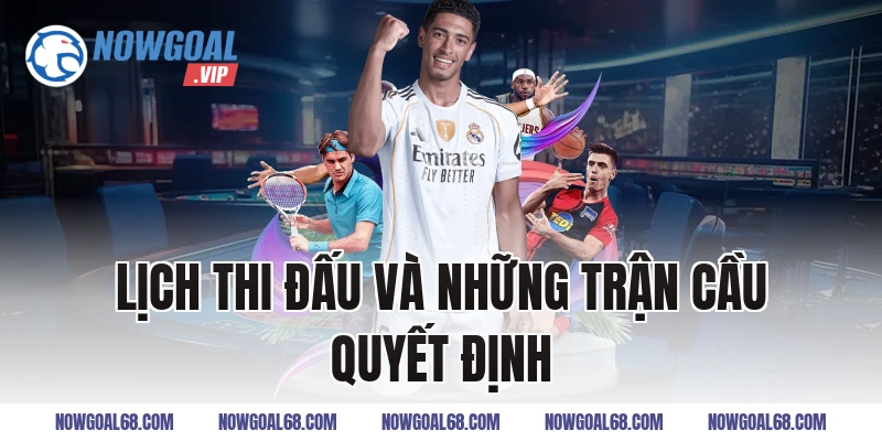 Lịch Thi Đấu và Những Trận Cầu Quyết Định