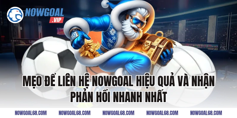 Mẹo Để Liên Hệ Nowgoal Hiệu Quả Và Nhận Phản Hồi Nhanh Nhất