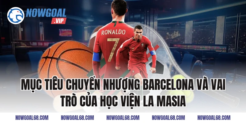 Mục Tiêu Chuyển Nhượng Barcelona và vai trò của học viện La Masia