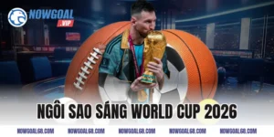 Những Ngôi Sao Sáng World Cup 2026 Cực Hot Nhất Hiện Nay