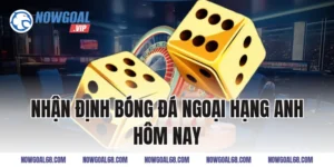 Nhận định bóng đá Ngoại hạng Anh hôm nay có gì hot?