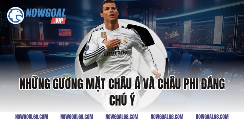 Những Gương Mặt Châu Á Và Châu Phi Đáng Chú Ý