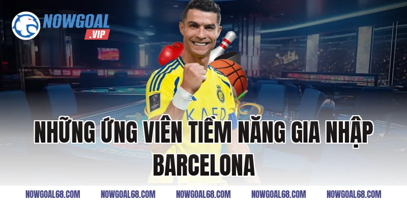 những ứng viên tiềm năng gia nhập Barcelona