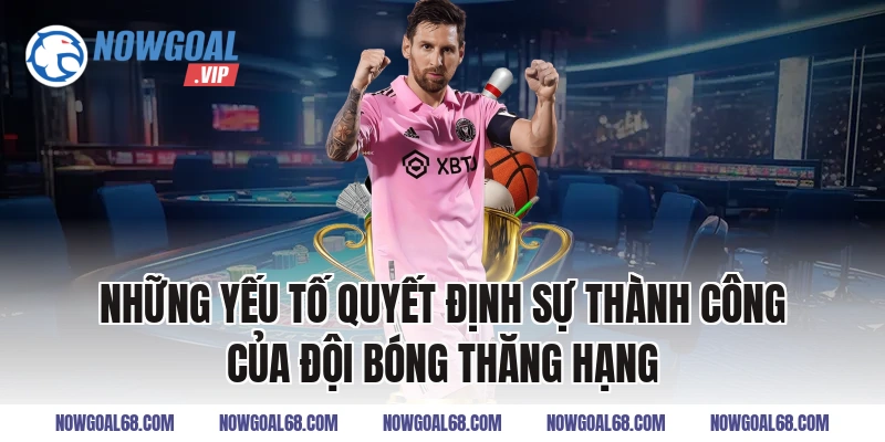 Những Yếu Tố Quyết Định Sự Thành Công Của Đội Bóng Thăng Hạng