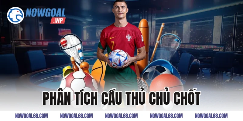 Phân Tích Cầu Thủ Chủ Chốt