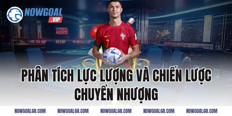 Phân Tích Lực Lượng Và Chiến Lược Chuyển Nhượng