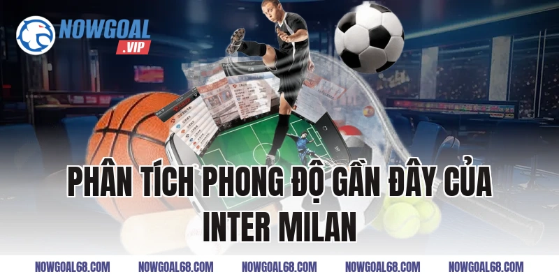 Phân Tích Phong Độ Gần Đây Của Inter Milan