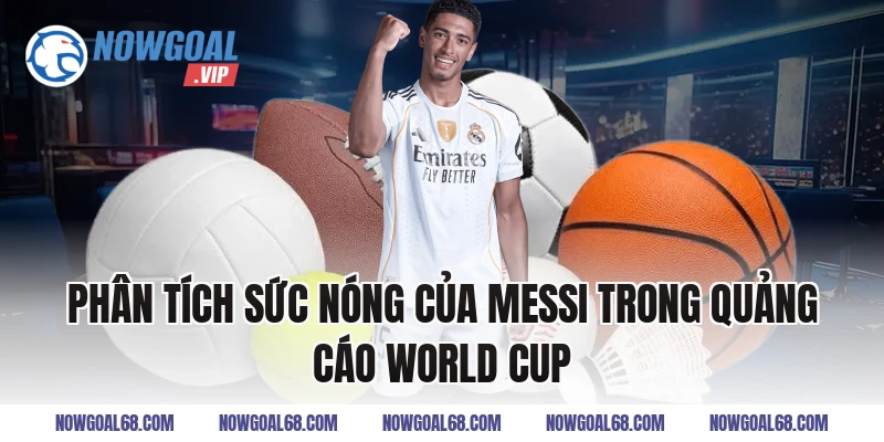 Phân tích sức nóng của Messi Trong Quảng Cáo World Cup