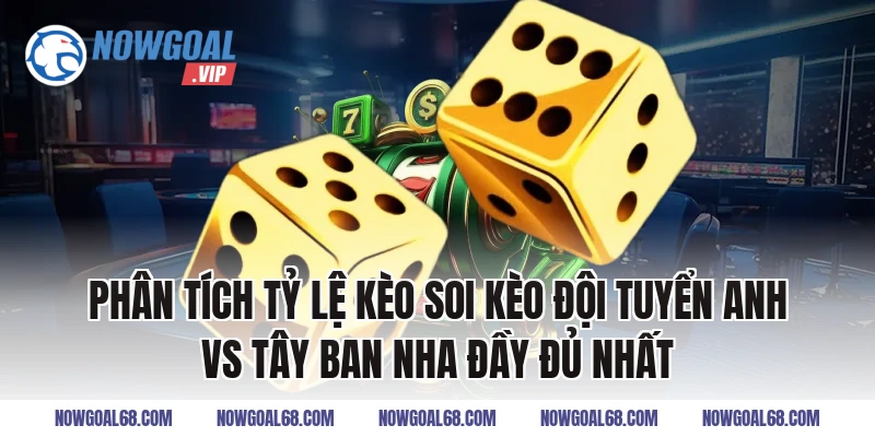 Phân tích tỷ lệ kèo Soi Kèo Đội Tuyển Anh vs Tây Ban Nha Đầy Đủ Nhất