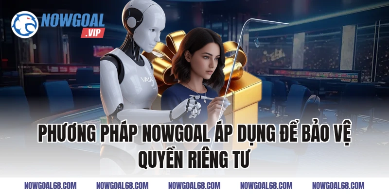 Phương pháp Nowgoal áp dụng để bảo vệ quyền riêng tư