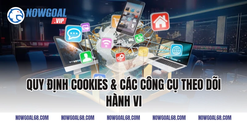 Quy định Cookies & các công cụ theo dõi hành vi