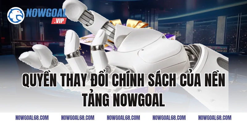 Quyền thay đổi chính sách của nền tảng Nowgoal