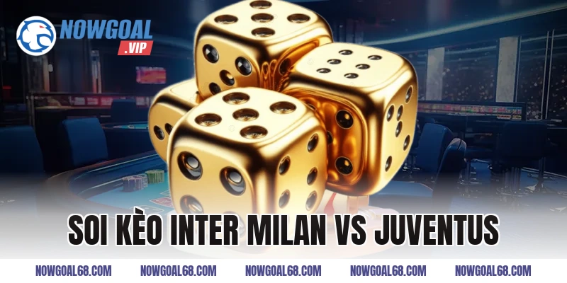 Soi Kèo Inter Milan vs Juventus Và Dự Đoán Tỷ Số Đúng Đắn