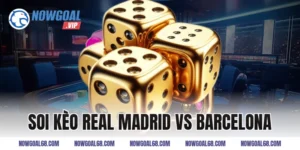 soi kèo real madrid vs barcelona