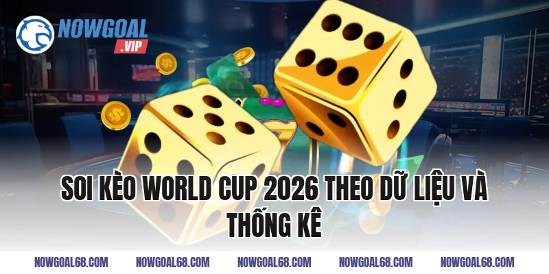 Soi Kèo World Cup 2026 theo dữ liệu và thống kê