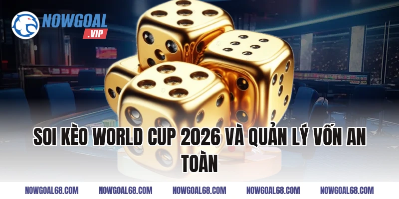 Soi Kèo World Cup 2026 và quản lý vốn an toàn