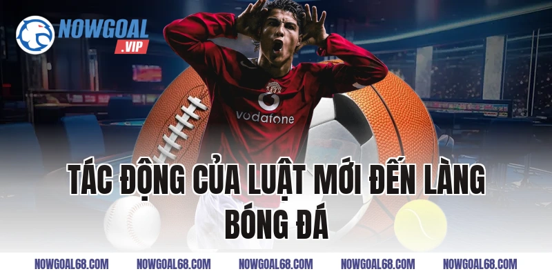Tác Động Của Luật Mới Đến Làng Bóng Đá
