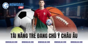 tài năng trẻ đang chú ý châu âu