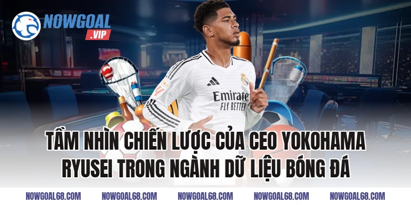 Tầm nhìn chiến lược của CEO Yokohama Ryusei trong ngành dữ liệu bóng đá
