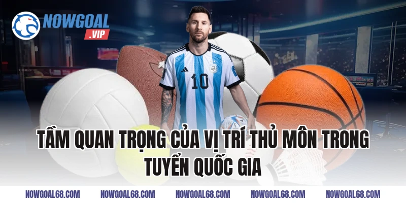 Tầm Quan Trọng Của Vị Trí Thủ Môn Trong Tuyển Quốc Gia