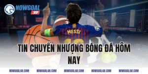 tin chuyển nhượng bóng đá hôm nay