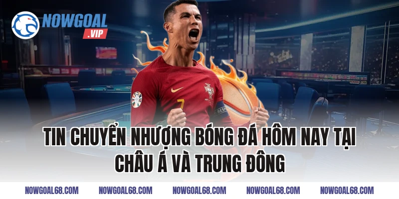 Tin Chuyển Nhượng Bóng Đá Hôm Nay tại châu Á và Trung Đông