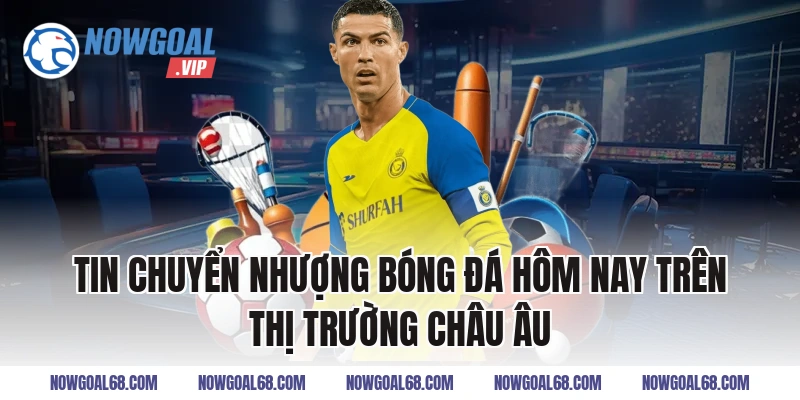 Tin Chuyển Nhượng Bóng Đá Hôm Nay trên thị trường châu Âu