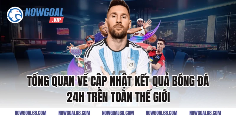 Tổng Quan Về Cập Nhật Kết Quả Bóng Đá 24h Trên Toàn Thế Giới