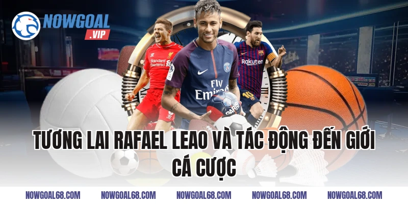 Tương Lai Rafael Leao và tác động đến giới cá cược