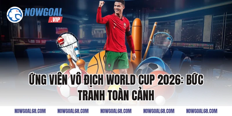 Ứng Viên Vô Địch World Cup 2026: Bức Tranh Toàn Cảnh