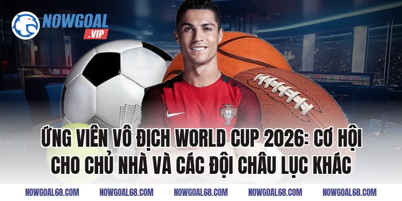 Ứng Viên Vô Địch World Cup 2026: Cơ Hội Cho Chủ Nhà Và Các Đội Châu Lục Khác